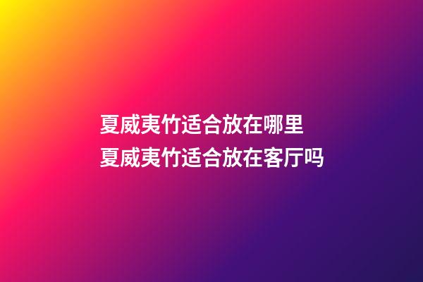 夏威夷竹适合放在哪里 夏威夷竹适合放在客厅吗